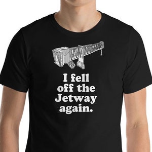 I Fell Off The Jetway Again - Unisex T-Shirt