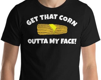 Get That Corn Outta My Face! Unisex T-Shirt