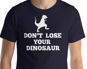 Don't Lose Your Dinosaur - Unisex T-Shirt