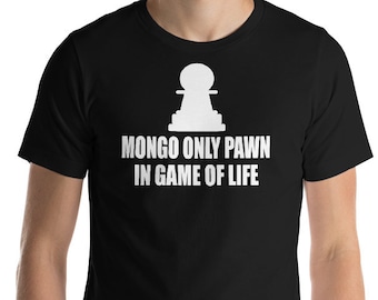 Mongo Only Pawn In Game Of Life - Unisex T-Shirt