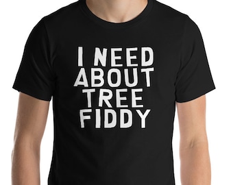 I Need About Tree Fiddy - Unisex T-Shirt