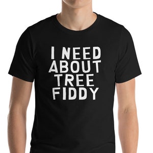 I Need About Tree Fiddy - Unisex T-Shirt