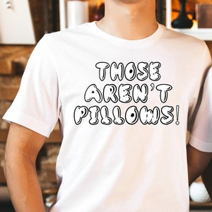 Those Aren&#39;t Pillows! Unisex T-Shirt