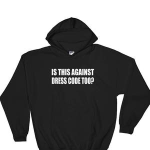 May include: Black hooded sweatshirt with the text "IS THIS AGAINST DRESS CODE TOO?" printed in white on the front.