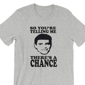 Vous me dites qu&#39;il y a une chance - T-shirt unisexe, chemise stupide et stupide