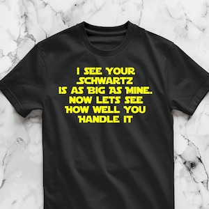 I See Your Schwartz Is As Big As Mine - Unisex Classic T-Shirt