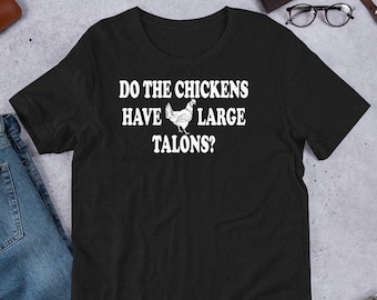 Do The Chickens Have Large Talons - Unisex T-Shirt