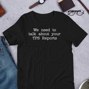 We Need To Talk About Your TPS Reports - Unisex T-Shirt