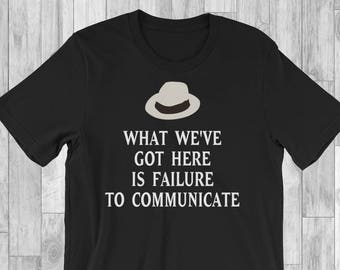 What We've Got Here Is Failure To Communicate - Unisex T-Shirt