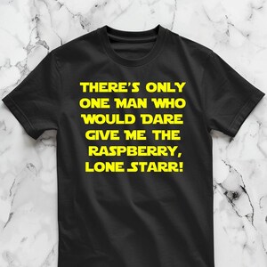 There&#39;s Only One Man Who Would Dare Give Me The Raspberry, Lone Starr! Unisex Classic T-Shirt