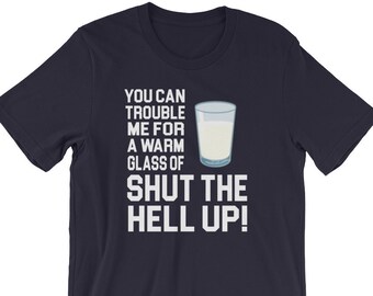 Happy Gilmore Quote - You Can Trouble Me For A Warm Glass Of Shut The Hell Up! Unisex T-Shirt