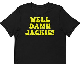 Well Damn Jackie - Unisex T-Shirt