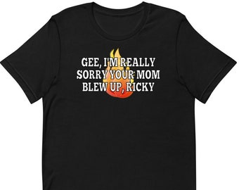 Vaya, siento mucho que tu mamá hiciera explotar a Ricky - Camiseta unisex