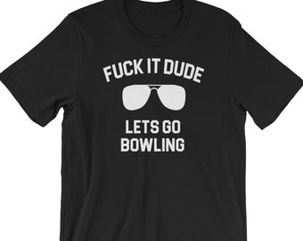 Fuck It Dude Lets Go Bowling - Unisex T-Shirt