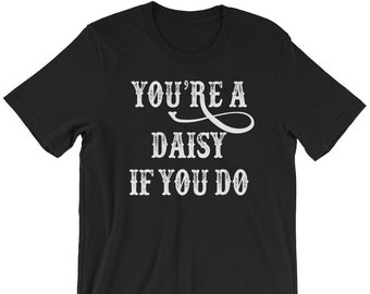 You're A Daisy If You Do T-Shirt