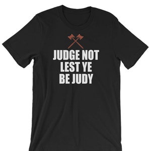 Judge Not Lest Ye Be Judy - Unisex T-Shirt