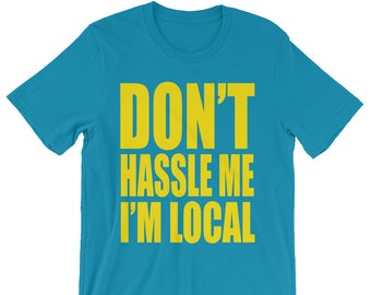 Don't Hassle Me I'm Local - Unisex T-Shirt