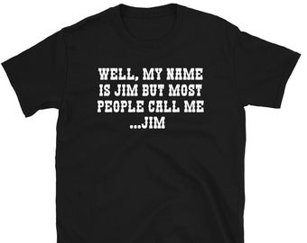Well My Name Is Jim But Most People Call Me Jim - Unisex T-Shirt