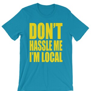 Don&#39;t Hassle Me I&#39;m Local - Unisex T-Shirt