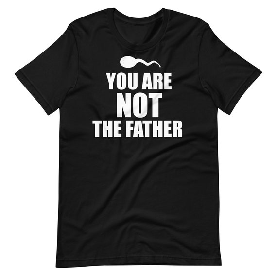You Are NOT the Father Tshirt Etsy
