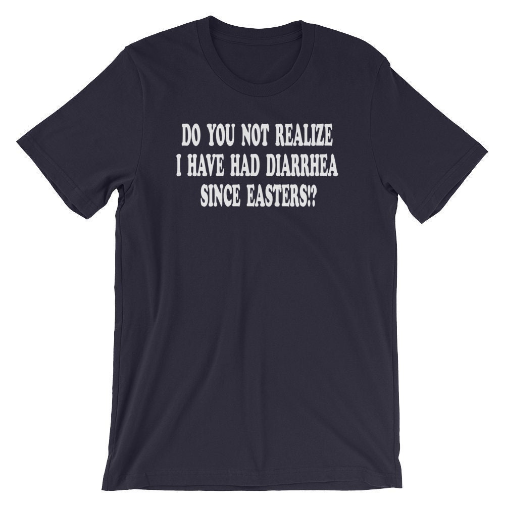 Do You Not Realize I Have Had Diarrhea Since Easters Do You Not Realize I Have Had Diarrhea Since Easters Unisex - Etsy