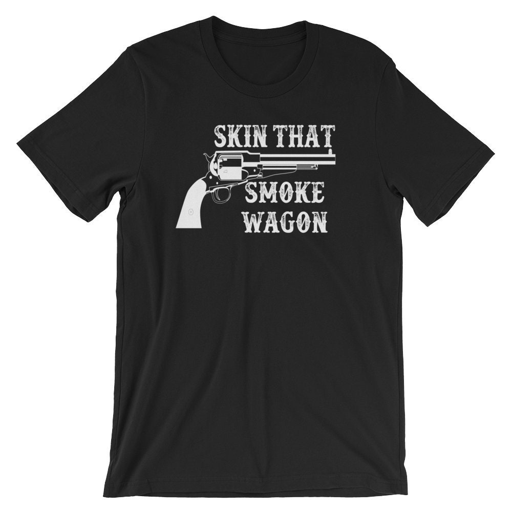 Skin That Smoke Wagon Unisex TShirt Etsy
