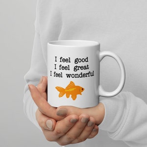 I Feel Good I Feel Great I Feel Wonderful - 11 ounce White glossy mug