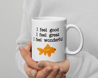 I Feel Good I Feel Great I Feel Wonderful - 11 ounce White glossy mug