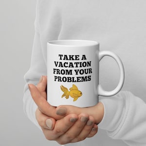 Take A Vacation From Your Problems - 11 Ounce White glossy mug