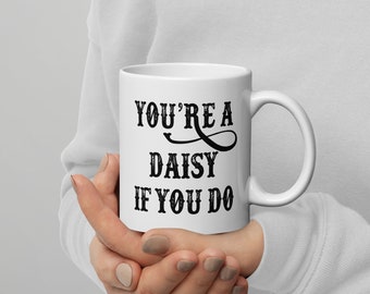 You're A Daisy If You Do - 11 Ounce White glossy mug