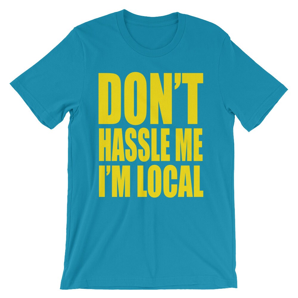 Don't Hassle Me I'm Local - Unisex T-Shirt