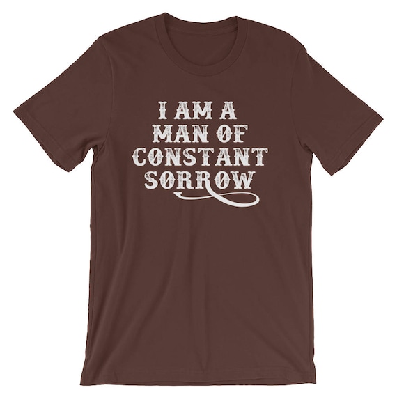 I Am A Man Of Constant Sorrow Unisex T Shirt Etsy