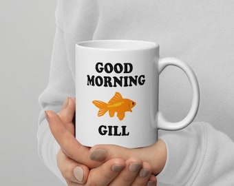 Good Morning Gill - 11 Ounce White glossy mug
