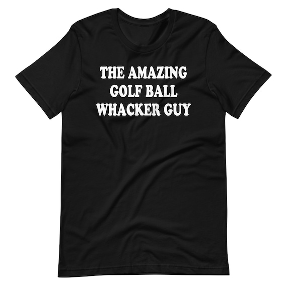 The Amazing Golf Ball Whacker Guy Shirt The Amazing Golf Ball Whacker Guy Shirt