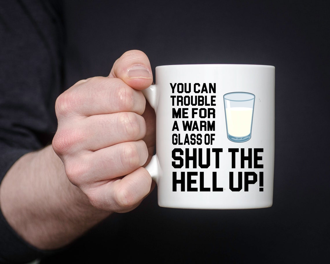 You Can Trouble Me For A Warm Glass Of Shut The Hell Up 11 oz Etsy