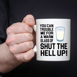 You Can Trouble Me For A Warm Glass Of Shut The Hell Up! 11 oz Ceramic Mug