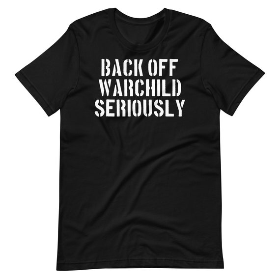 Back-Off-Warchild-Seriously-Shirt Back-Off-Warchild-Seriously-Shirt