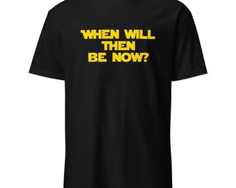 When Will Then Be Now? Unisex T-Shirt
