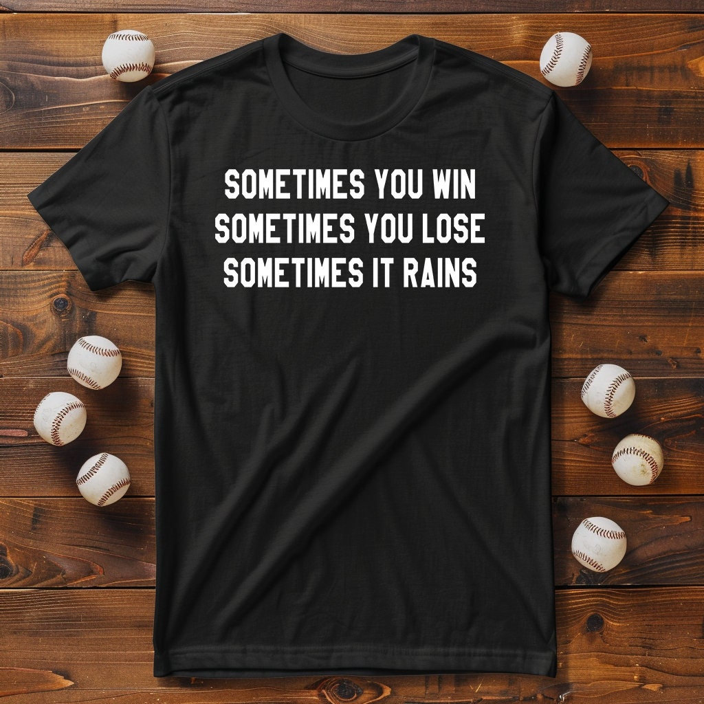 Sometimes You Win Sometimes You Lose Sometimes It Rains - Unisex T