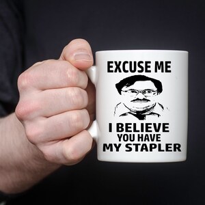 Excuse Me I believe You Have My Stapler - 11 oz Ceramic Mug