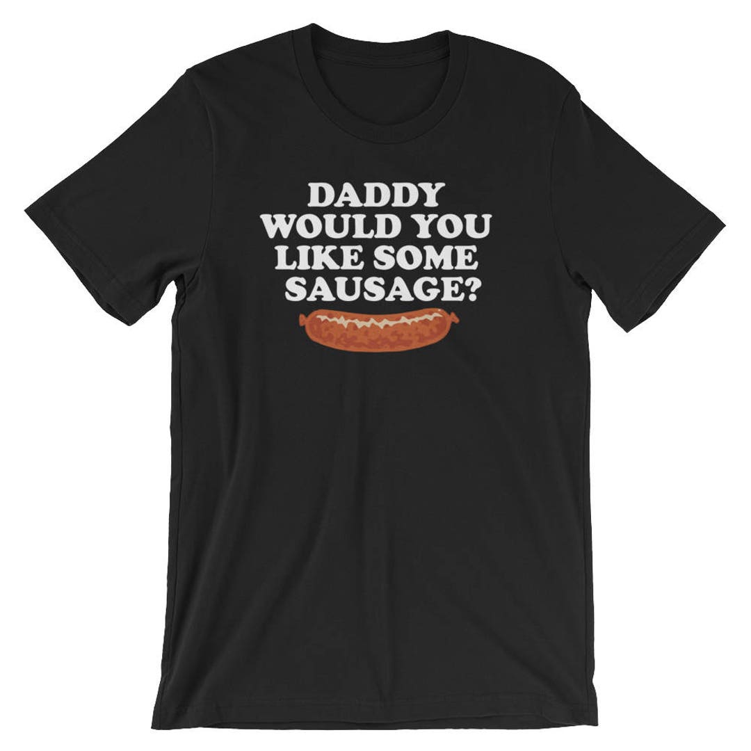 Daddy Would You Like Some Sausage Unisex Tshirt Etsy