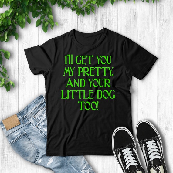 I'll Get You My Pretty T-Shirt I'll Get You My Pretty T-Shirt