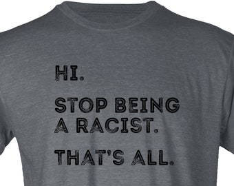 Stop Being A Racist - Unisex Tee