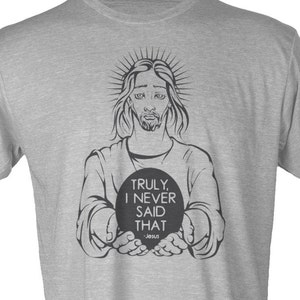 Jesus - Truly I Never Said That - Hipster Unisex Tee