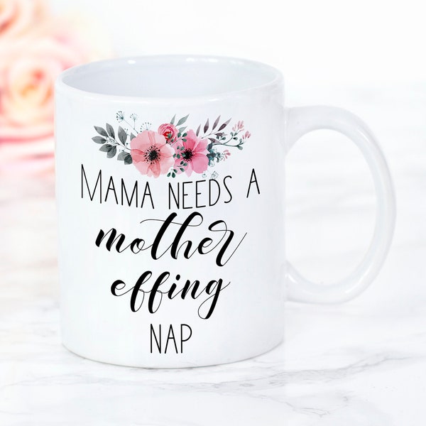 Mom Gift - Mama needs a mother effing nap Coffee Mug - Mugs with Sayings - Ceramic Mug - Birthday - momma - mommy - sister - friend Funny