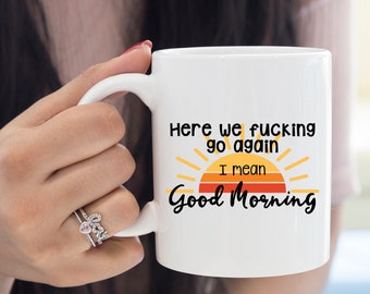 Here we fucking go again i mean good morning mug - coffee cup - funny mugs for coworker - gift for coworker - gift for boss - sunrise