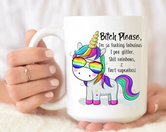 Unicorn Mug - Unicorn Gifts - Bitch please im so fucking fabulous i pee glitter shit rainbows and fart cupcakes - Gift for Unicorn Lover