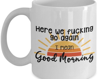 gift for coworker - funny gift for boss -  funny coffee mugs - Here we fucking go again i mean good morning mug - funny mugs for mom