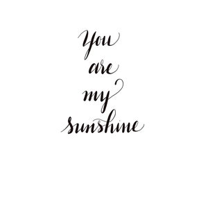 You Are My Sunshine Quote Download Printable Quote Happy Quote Sunshine ...