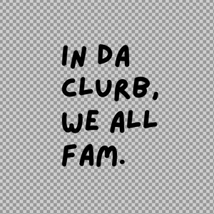 In Da Clurb, We All Fam. - Minimal SVG and PNG Cut Files Quote